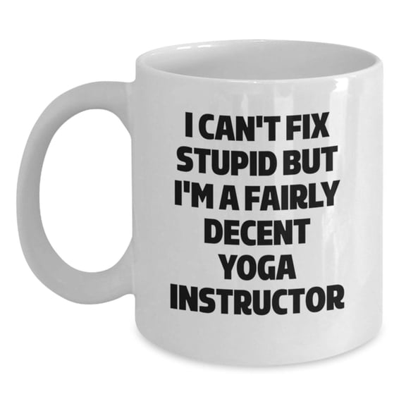 Funny Yoga Instructor Gifts for Men Women Friends Coworkers - Unique White Coffee Mug I Cant Fix Stupid But Im A Fairly Decent Yoga Instructor, Perfect Christmas Unique Gifts from Husband Sweetheart