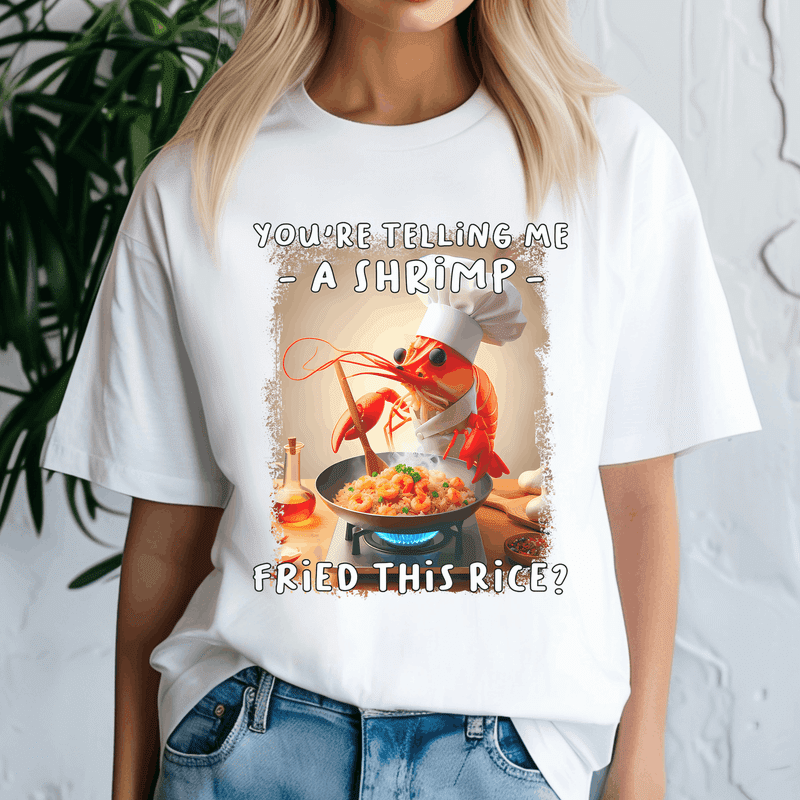 Funny You Are Telling Me A Shrimp Fried This Rice Meme,Silly Tshirt ...