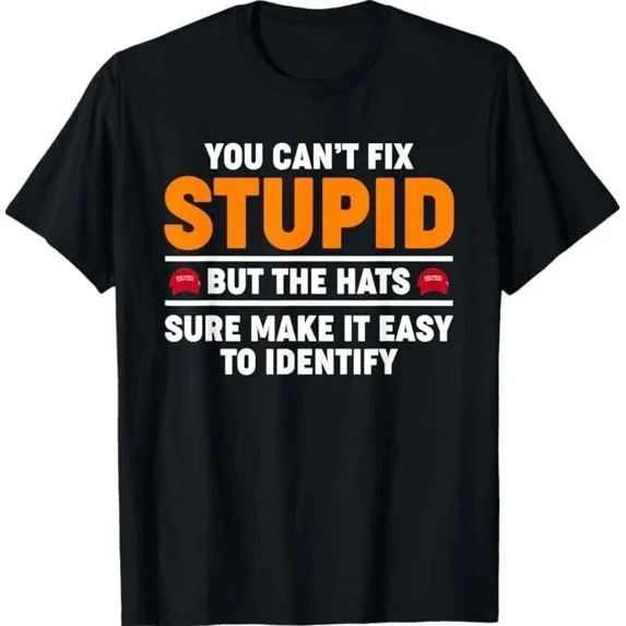 Funny “You Can't Fix Stupid But The Hats Sure Make It Easy†T-Shirt unisex