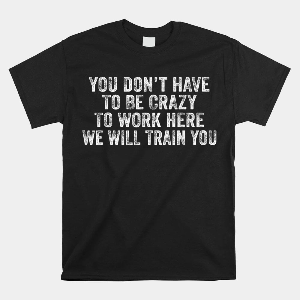 Funny You Dont Have To Be Crazy Shirt