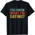 thumbnail image 1 of Funny You Know What I'm Saying | Humor Irony T-Shirt, 1 of 3