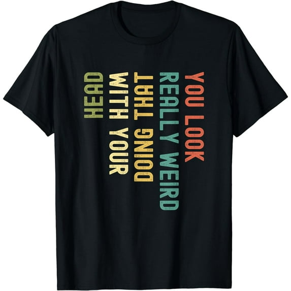 Funny You Look Really weird Doing That With Your Head Short Sleeve T-Shirt