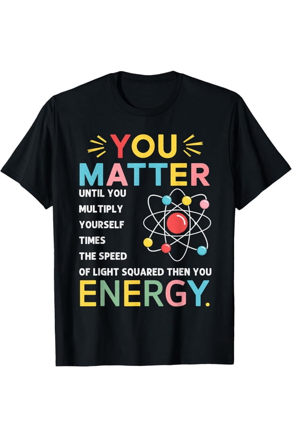 Funny You Matter You Energy Physicist Physics Lover T-Shirt