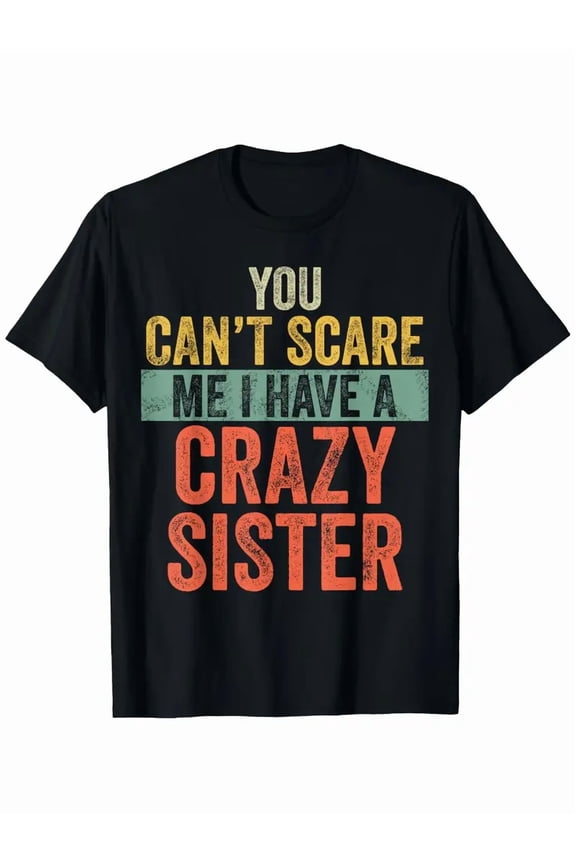 Funny "You Can't Scare Me I Have a Crazy Sister" Slogan T-Shirt - Humorous Sibling Gift, Short Sleeve Round Neck Casual Tee with Red/Yellow/Green Lettering, Lightweight
