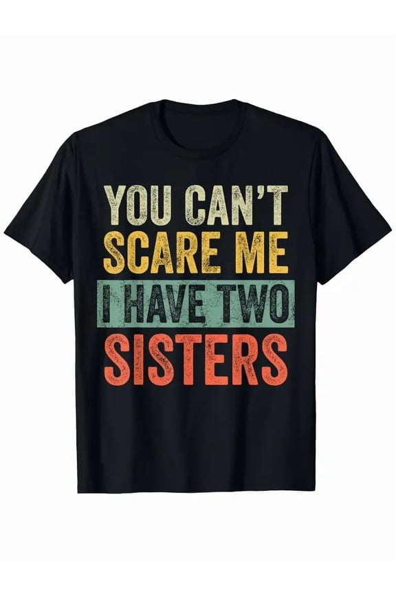 Funny "You Can't Scare Me I Have Two Sisters" Sibling Humor T-Shirt - with Colorful Text Print, Lightweight Short Sleeve Round Neck Casual Tee for Brothers & Sisters