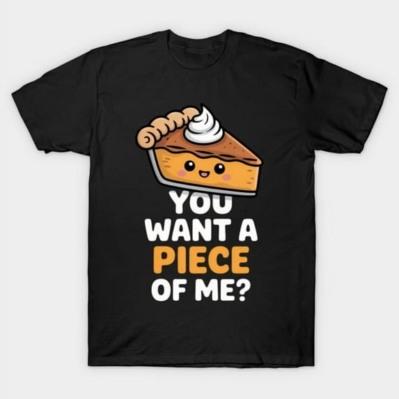 Funny You Want A Piece Of Me Pumpkin Pie Thanksgiving Day Artwork Print Unisex T-Shirt M13808, Up to Size 5XL