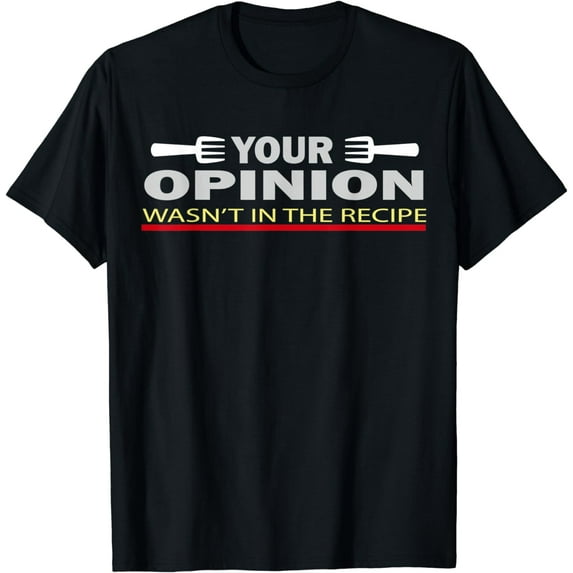 Funny, Your Opinion Wasn't In The Recipe T-Shirt