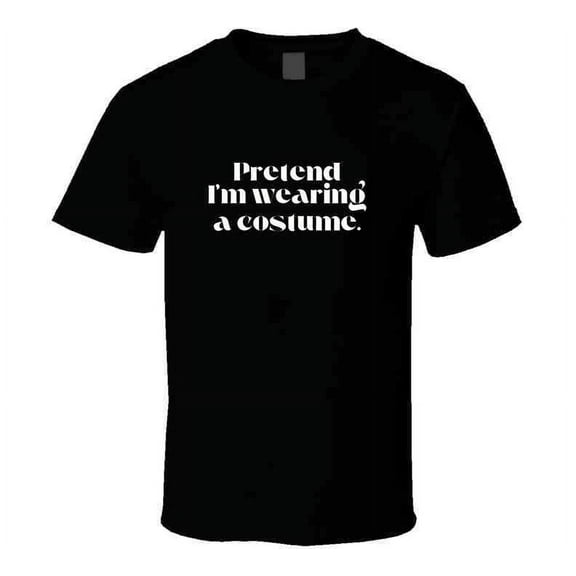 Funny and Sarcastic Halloween T-Shirt - Pretend I'm Wearing A Costume - Unisex