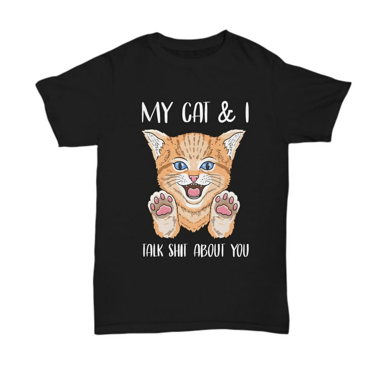 Funny cat tee my cat i talk shit about you cat lovers funny gift for cat lovers Walmart