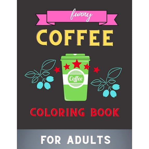 Funny coffee coloring book for adults: Awesome Fun Coloring Gift Book for Coffee Lovers & Adults Relaxation with Stress , (Paperback)