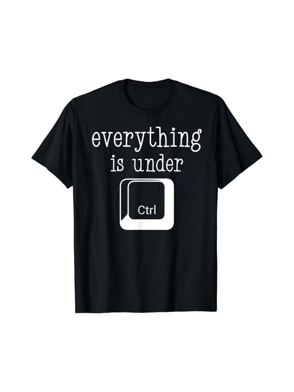 Funny everything is under ctrl T-Shirt