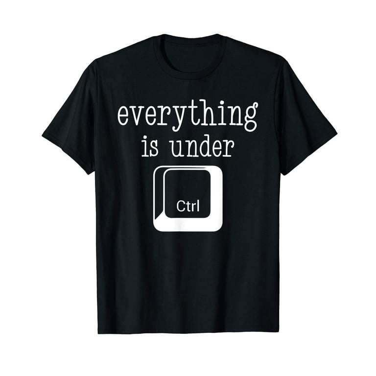 Funny Everything Is Under Ctrl T-Shirt Funny Everything Is Under Ctrl T-Shirt
