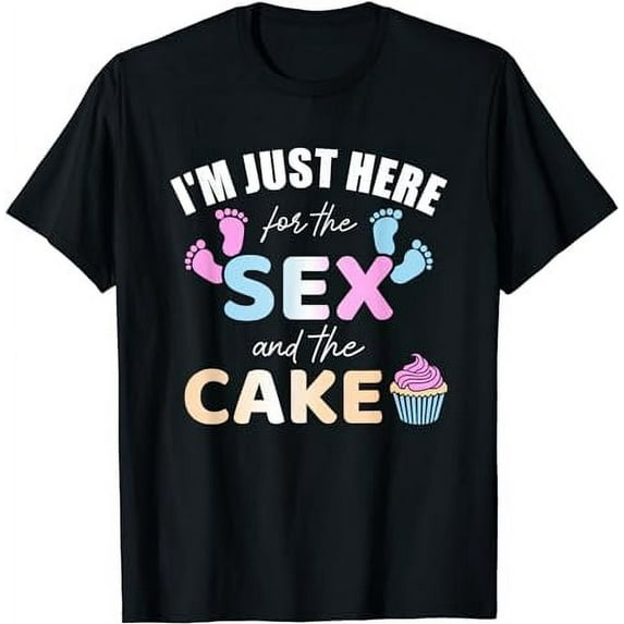 Funny gender reveal I'm here just for the sex and the cake T-Shirt