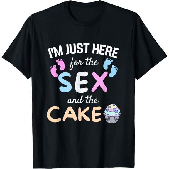 Funny gender reveal I'm here just for the sex and the cake T-Shirt