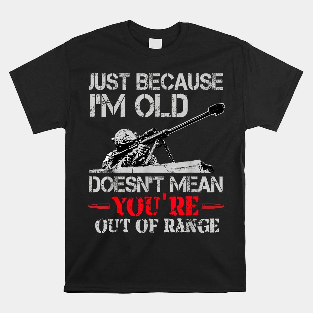 Funny graphic print and letters, Just Because I’m Old Doesn’t Mean You
