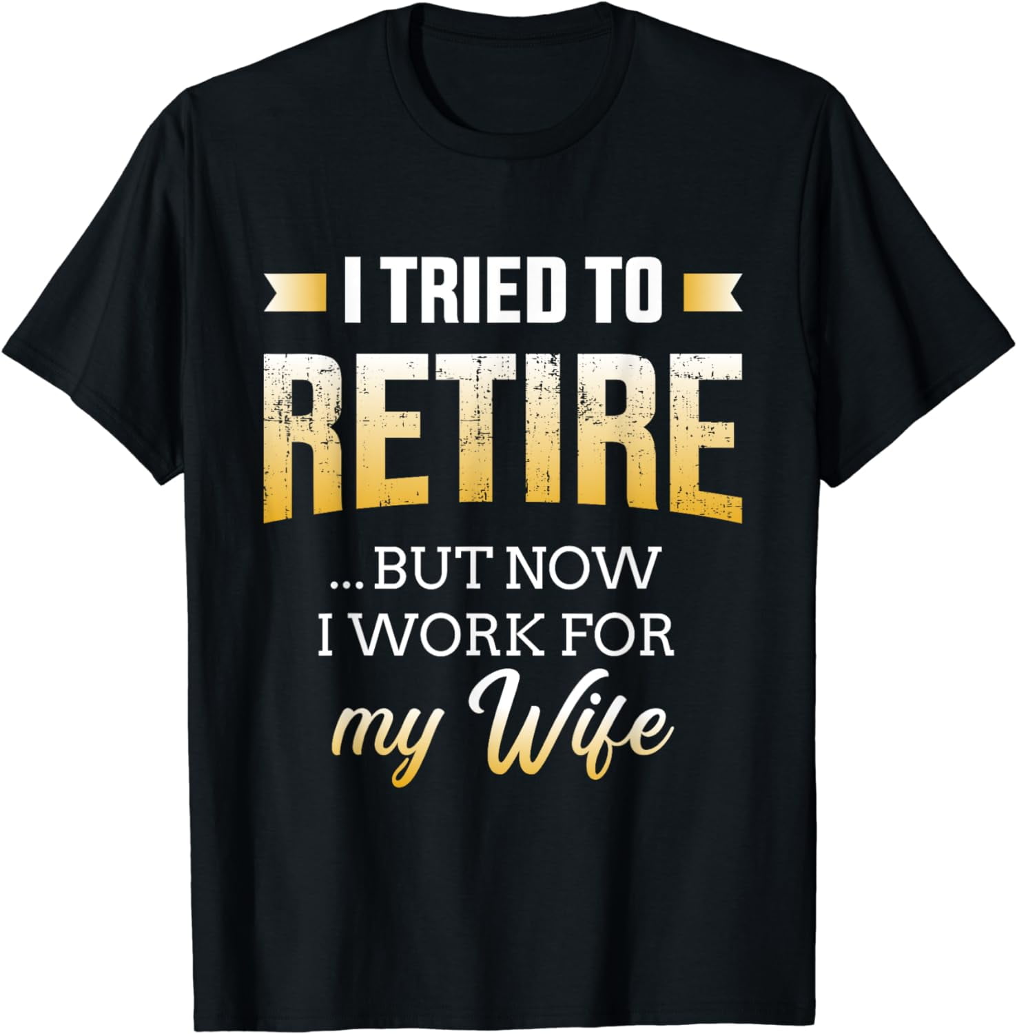 Funny i tried to retire but now work for my wife retirement T-Shirt ...