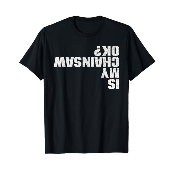 Funny "is my chainsaw ok?" - Tree climber surgeon Arborist T-Shirt