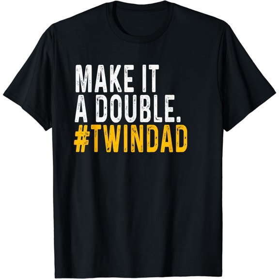 Funny make it a double twin dad parent new dad father's day T-Shirt
