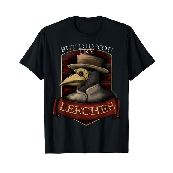 Funny plague doctor steampunk - But did you try leeches T-Shirt