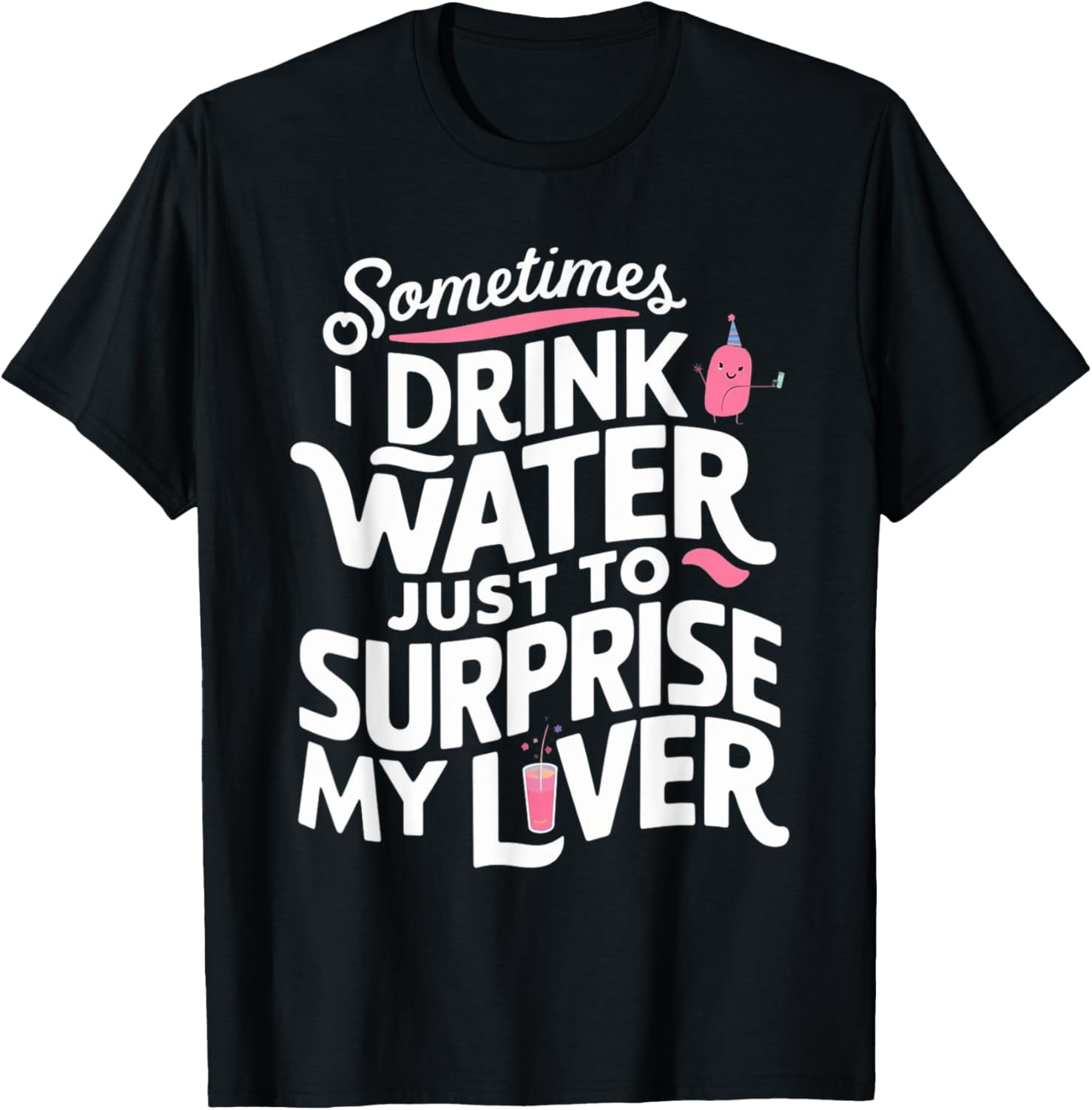 Funny sometimes I drink water just to surprise my liver cute T-Shirt
