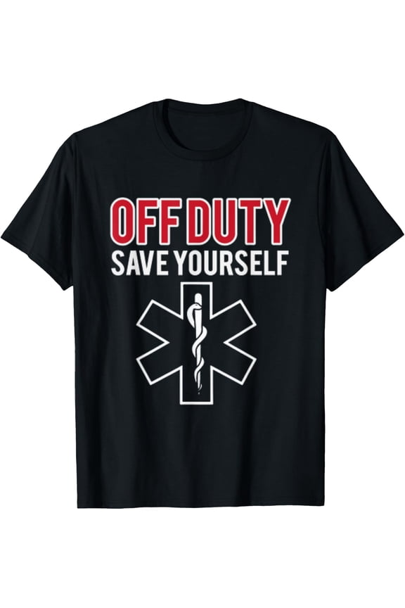 Funny stupid Off Duty Save Yourself Medic and EMT EMS gift T-Shirt