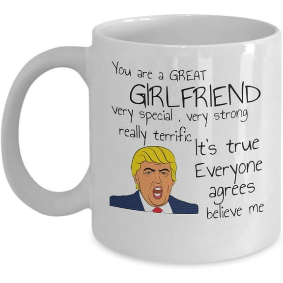 Funny trump coffee mug - You are a great girlfriend very special - Valentines day president Trump joke gift cup - best MAGA gag gifts for her - patriotic family birthday gifts - 11 Oz ceramic