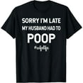 thumbnail image 1 of Funny valentine,sorry i'm late my husband had to poop T-Shirt, 1 of 4