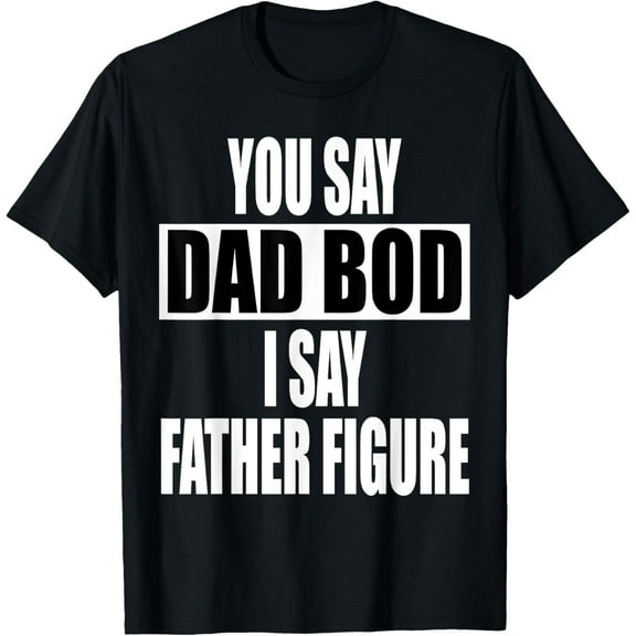 Funny you say Dad Bod I say Father Figure T-Shirt Busy Daddy T-Shirt