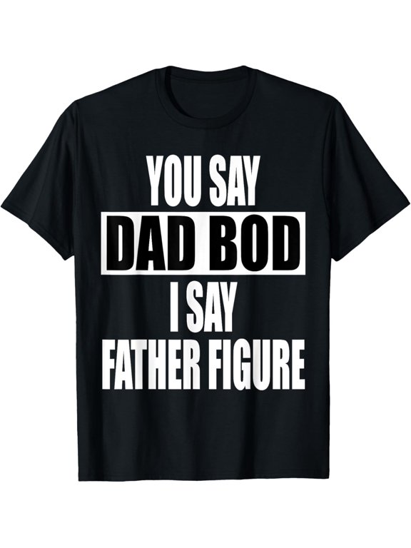 Funny you say Dad Bod I say Father Figure T-Shirt Busy Daddy T-Shirt