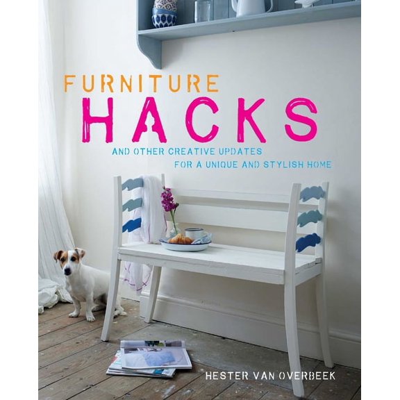 FURNITURE HACKS: AND OTHE R CREATIVE UPDATES FOR A