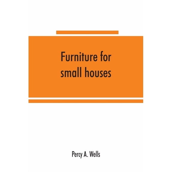 Furniture for small houses; a book of designs for inexpensive furniture, with new methods of construction and decoration, (Paperback)