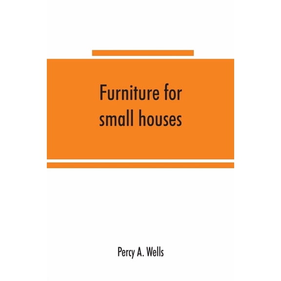 Furniture for small houses; a book of designs for inexpensive furniture, with new methods of construction and decoration, (Paperback)