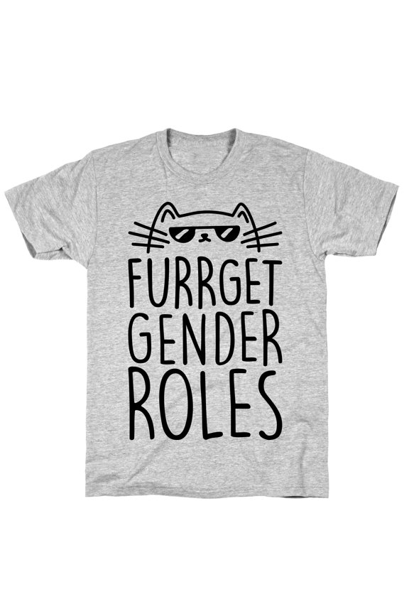 Furrget Gender Roles Tee Shirt Sweatshirt Hoodie