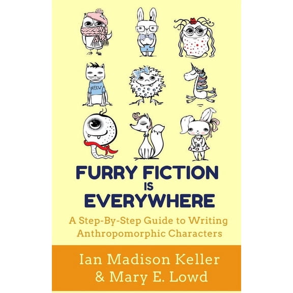 Furry Fiction Is Everywhere: A Step-By-Step Guide to Writing Anthropomorphic Characters, (Paperback)