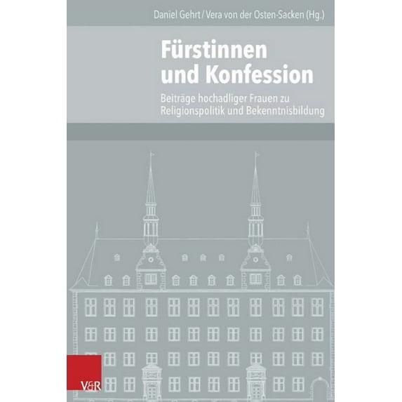 Veroffentlichungen Des Instituts Fur Europaische Geschichte: Furstinnen Und Konfession : Beitrage Hochadeliger Frauen Zur Religionspolitik Und Bekenntnisbildung (Series #104) (Hardcover)