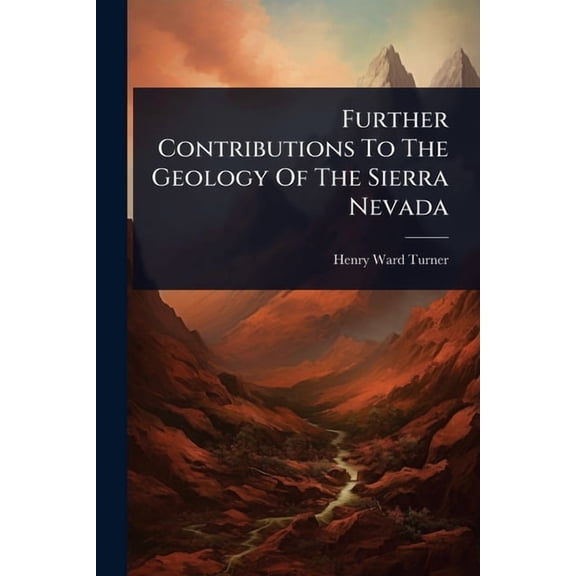 Further Contributions To The Geology Of The Sierra Nevada, (Paperback)