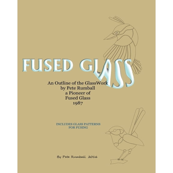 Fused Glass : An Outline of Glasswork by Pete Rumball, a Pioneer of Fused Glass, 1987