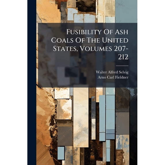 Fusibility Of Ash Coals Of The United States, Volumes 207-212 (Paperback)
