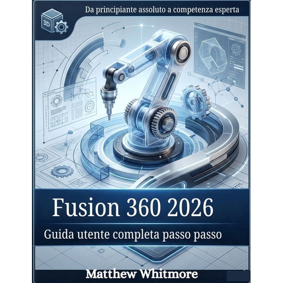 Fusion 360 2026: Guida utente completa passo passo, (Paperback)