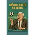 thumbnail image 1 of Fussball hatte nie fertig: Menschen, die das Spiel verÃ¤nderten und eine Hommage an Giovanni Trapattoni, (Paperback), 1 of 1