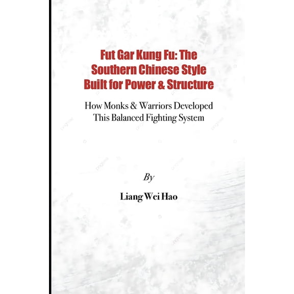 Fut Gar Kung Fu: The Southern Chinese Style Built for Power & Structure: How Monks & Warriors Developed This Bal, (Paperback)
