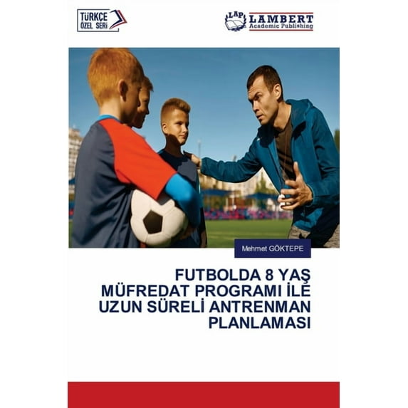 Futbolda 8 YaŞ Müfredat Programi İle Uzun Sürelİ Antrenman Planlamasi, (Paperback)