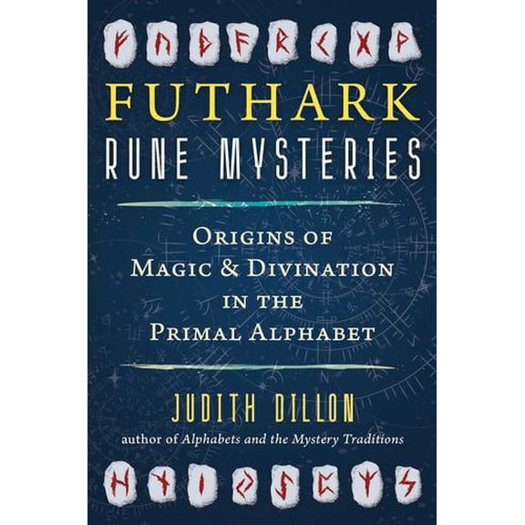Futhark Rune Mysteries: Origins of Magic and Divination in the Primal Alphabet