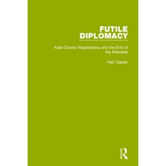 Futile Diplomacy Futile Diplomacy, Volume 2: Arab-Zionist Negotiations and the End of the Mandate, (Paperback)