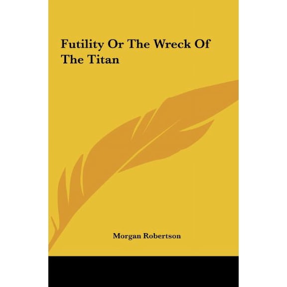 Futility or the Wreck of the Titan  Hardcover  1161432752 9781161432756 Morgan Robertson