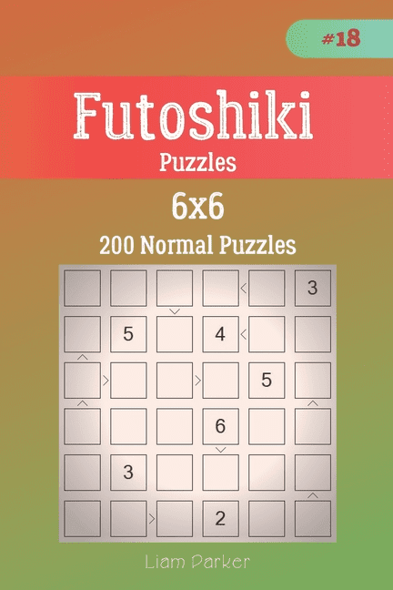 Futoshiki Puzzles - 200 Normal Puzzles 6x6 vol.18, (Paperback)