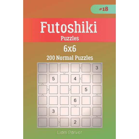 Futoshiki Puzzles - 200 Normal Puzzles 6x6 vol.18  Paperback  170713068X 9781707130689 Liam Parker