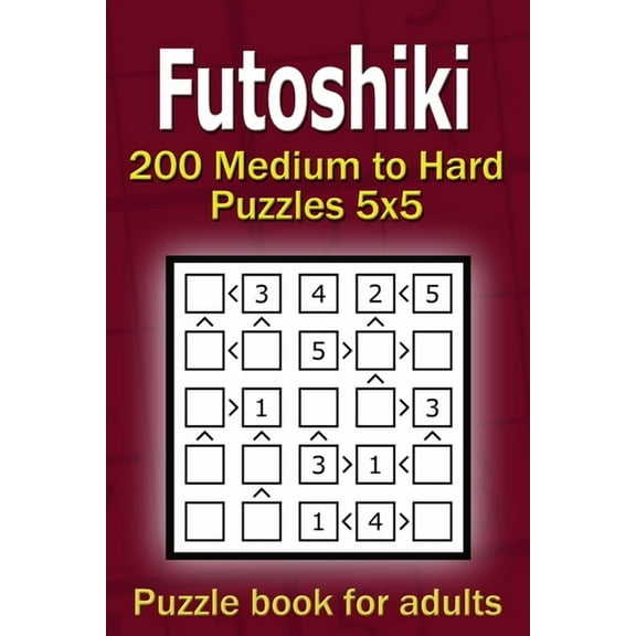 Futoshiki puzzle book for adults: 200 Medium to Hard Puzzles 5x5 (Paperback) by Alena Gurin