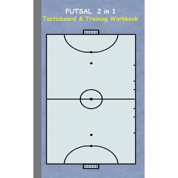 Futsal 2 in 1 Tacticboard and Training Workbook: Tactics/strategies/drills for trainer/coaches, notebook, training, exer, (Paperback)