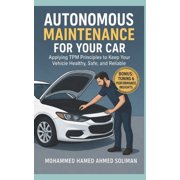 Future of Automotive Engineering Autonomous Maintenance for Your Car Applying TPM Principles to Keep Your Vehicle Healthy, Safe, and Reliable, Book 1, Paperback